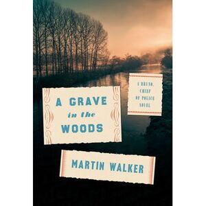 A Grave in the Woods: A Bruno, Chief of Police Novel -- Martin Walker